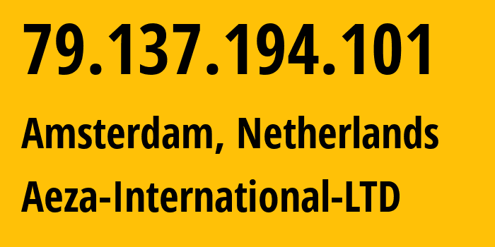 IP address 79.137.194.101 (Amsterdam, North Holland, Netherlands) get location, coordinates on map, ISP provider AS210644 Aeza-International-LTD // who is provider of ip address 79.137.194.101, whose IP address