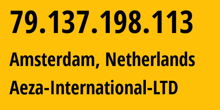 IP-адрес 79.137.198.113 (Амстердам, Северная Голландия, Нидерланды) определить местоположение, координаты на карте, ISP провайдер AS210644 Aeza-International-LTD // кто провайдер айпи-адреса 79.137.198.113