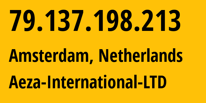 IP address 79.137.198.213 (Amsterdam, North Holland, Netherlands) get location, coordinates on map, ISP provider AS210644 Aeza-International-LTD // who is provider of ip address 79.137.198.213, whose IP address