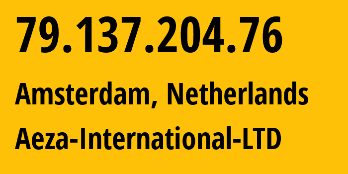 IP address 79.137.204.76 (Amsterdam, North Holland, Netherlands) get location, coordinates on map, ISP provider AS210644 Aeza-International-LTD // who is provider of ip address 79.137.204.76, whose IP address