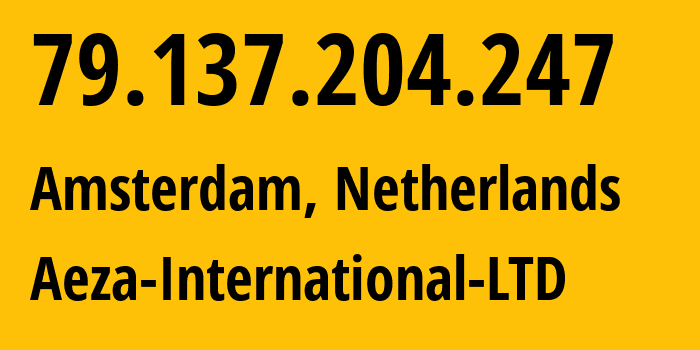 IP-адрес 79.137.204.247 (Амстердам, Северная Голландия, Нидерланды) определить местоположение, координаты на карте, ISP провайдер AS210644 Aeza-International-LTD // кто провайдер айпи-адреса 79.137.204.247