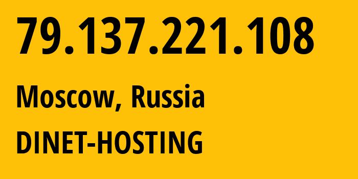 IP address 79.137.221.108 (Moscow, Moscow, Russia) get location, coordinates on map, ISP provider AS12695 DINET-HOSTING // who is provider of ip address 79.137.221.108, whose IP address