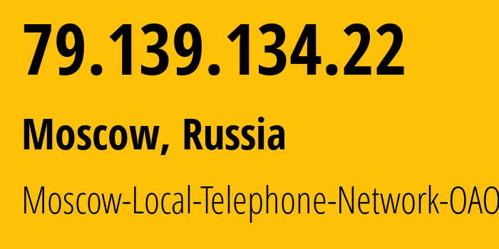 IP address 79.139.134.22 (Moscow, Moscow, Russia) get location, coordinates on map, ISP provider AS25513 Moscow-Local-Telephone-Network-OAO-MGTS // who is provider of ip address 79.139.134.22, whose IP address