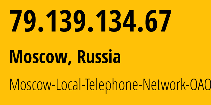 IP address 79.139.134.67 (Moscow, Moscow, Russia) get location, coordinates on map, ISP provider AS25513 Moscow-Local-Telephone-Network-OAO-MGTS // who is provider of ip address 79.139.134.67, whose IP address