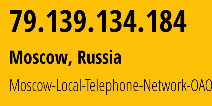 IP address 79.139.134.184 (Moscow, Moscow, Russia) get location, coordinates on map, ISP provider AS25513 Moscow-Local-Telephone-Network-OAO-MGTS // who is provider of ip address 79.139.134.184, whose IP address