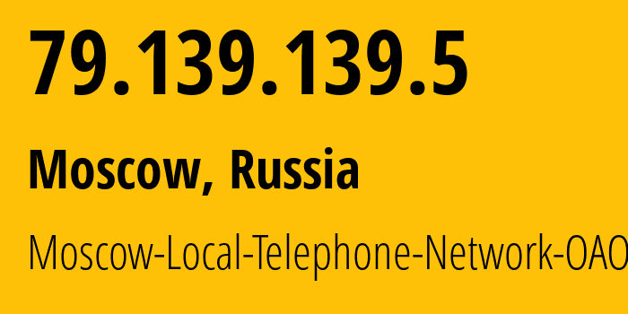 IP address 79.139.139.5 (Moscow, Moscow, Russia) get location, coordinates on map, ISP provider AS25513 Moscow-Local-Telephone-Network-OAO-MGTS // who is provider of ip address 79.139.139.5, whose IP address