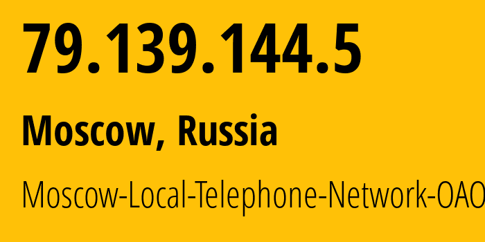 IP address 79.139.144.5 (Moscow, Moscow, Russia) get location, coordinates on map, ISP provider AS25513 Moscow-Local-Telephone-Network-OAO-MGTS // who is provider of ip address 79.139.144.5, whose IP address
