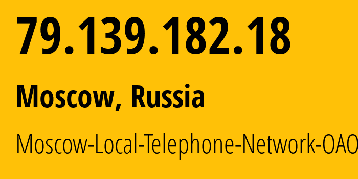 IP address 79.139.182.18 (Moscow, Moscow, Russia) get location, coordinates on map, ISP provider AS25513 Moscow-Local-Telephone-Network-OAO-MGTS // who is provider of ip address 79.139.182.18, whose IP address