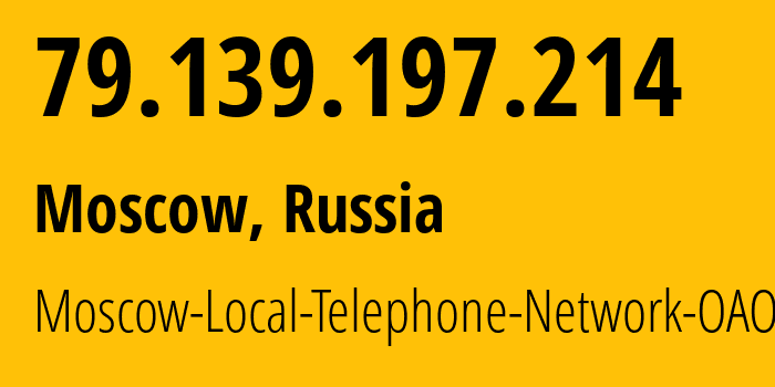 IP address 79.139.197.214 (Moscow, Moscow, Russia) get location, coordinates on map, ISP provider AS25513 Moscow-Local-Telephone-Network-OAO-MGTS // who is provider of ip address 79.139.197.214, whose IP address