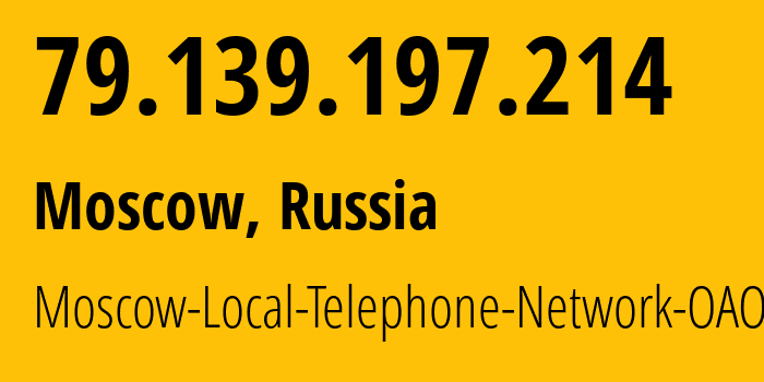 IP-адрес 79.139.197.214 (Москва, Москва, Россия) определить местоположение, координаты на карте, ISP провайдер AS25513 Moscow-Local-Telephone-Network-OAO-MGTS // кто провайдер айпи-адреса 79.139.197.214