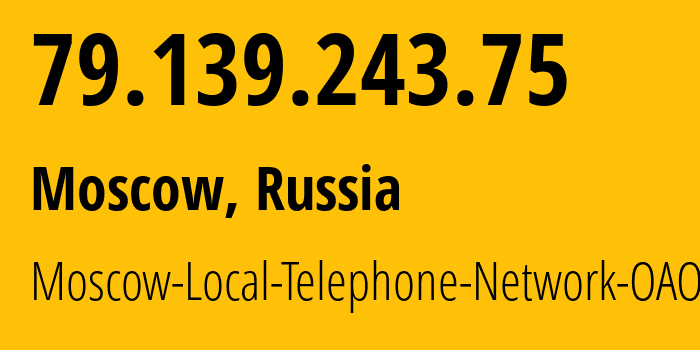 IP address 79.139.243.75 (Moscow, Moscow, Russia) get location, coordinates on map, ISP provider AS25513 Moscow-Local-Telephone-Network-OAO-MGTS // who is provider of ip address 79.139.243.75, whose IP address