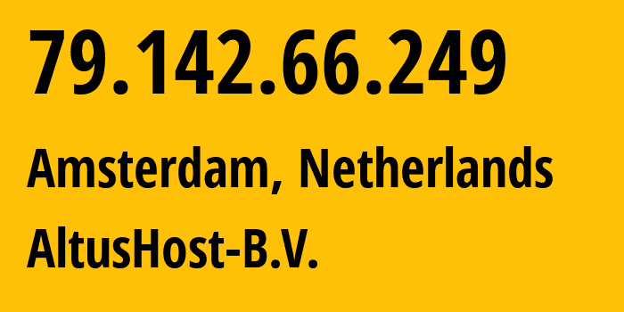 IP-адрес 79.142.66.249 (Амстердам, Северная Голландия, Нидерланды) определить местоположение, координаты на карте, ISP провайдер AS51430 AltusHost-B.V. // кто провайдер айпи-адреса 79.142.66.249