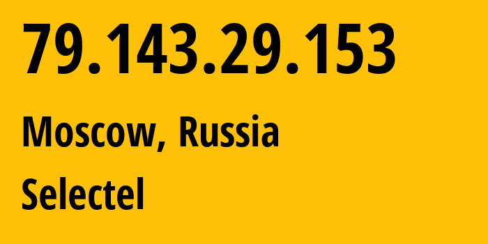 IP address 79.143.29.153 (Moscow, Moscow, Russia) get location, coordinates on map, ISP provider AS50340 Selectel // who is provider of ip address 79.143.29.153, whose IP address