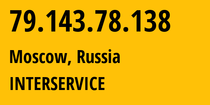 IP address 79.143.78.138 (Moscow, Moscow, Russia) get location, coordinates on map, ISP provider AS39238 INTERSERVICE // who is provider of ip address 79.143.78.138, whose IP address