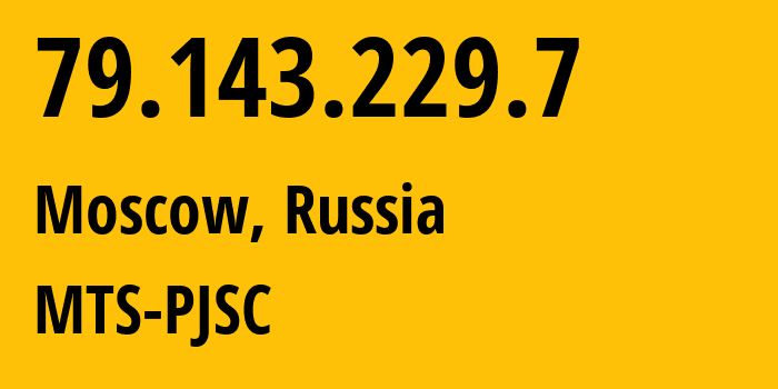 IP address 79.143.229.7 (Moscow, Moscow, Russia) get location, coordinates on map, ISP provider AS43038 MTS-PJSC // who is provider of ip address 79.143.229.7, whose IP address