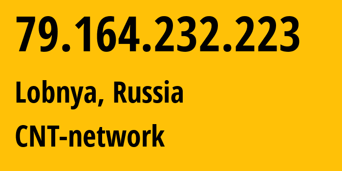 IP-адрес 79.164.232.223 (Лобня, Московская область, Россия) определить местоположение, координаты на карте, ISP провайдер AS8615 CNT-network // кто провайдер айпи-адреса 79.164.232.223