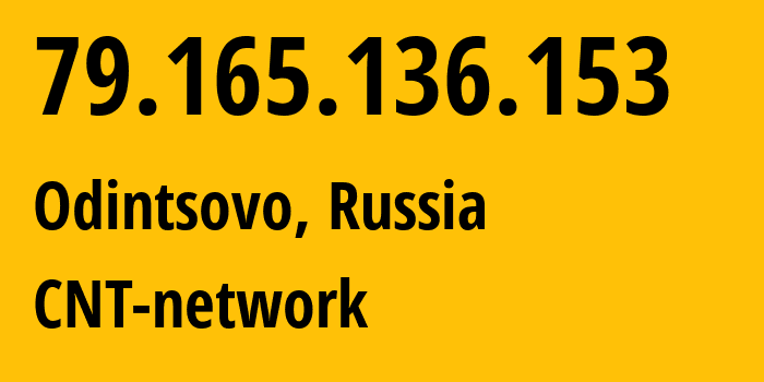 IP address 79.165.136.153 (Odintsovo, Moscow Oblast, Russia) get location, coordinates on map, ISP provider AS8615 CNT-network // who is provider of ip address 79.165.136.153, whose IP address