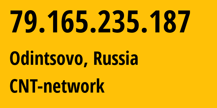 IP address 79.165.235.187 (Odintsovo, Moscow Oblast, Russia) get location, coordinates on map, ISP provider AS8615 CNT-network // who is provider of ip address 79.165.235.187, whose IP address