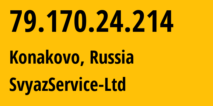 IP address 79.170.24.214 (Konakovo, Tver Oblast, Russia) get location, coordinates on map, ISP provider AS43761 SvyazService-Ltd // who is provider of ip address 79.170.24.214, whose IP address