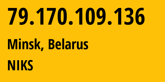 IP address 79.170.109.136 (Minsk, Minsk City, Belarus) get location, coordinates on map, ISP provider AS57331 NIKS // who is provider of ip address 79.170.109.136, whose IP address