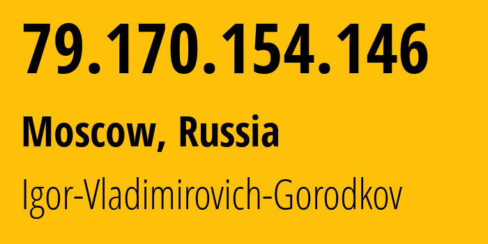 IP-адрес 79.170.154.146 (Москва, Москва, Россия) определить местоположение, координаты на карте, ISP провайдер AS196963 Igor-Vladimirovich-Gorodkov // кто провайдер айпи-адреса 79.170.154.146