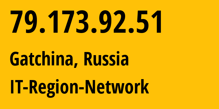 IP address 79.173.92.51 (Gatchina, Leningrad Oblast, Russia) get location, coordinates on map, ISP provider AS43966 IT-Region-Network // who is provider of ip address 79.173.92.51, whose IP address