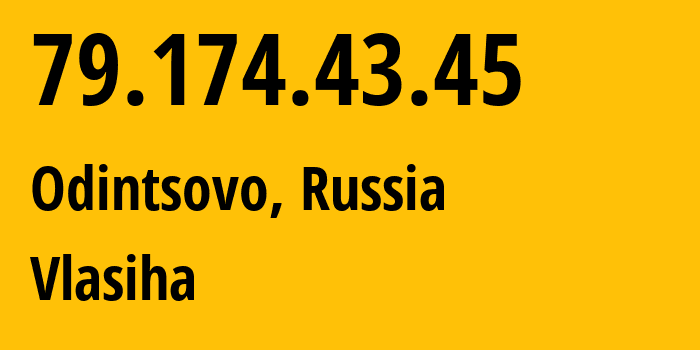 IP address 79.174.43.45 (Odintsovo, Moscow Oblast, Russia) get location, coordinates on map, ISP provider AS47119 Vlasiha // who is provider of ip address 79.174.43.45, whose IP address