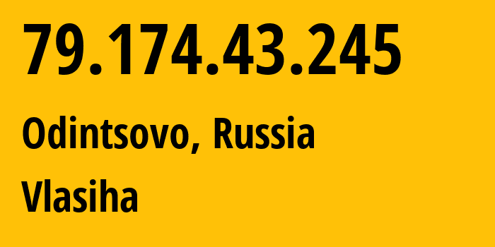 IP address 79.174.43.245 (Odintsovo, Moscow Oblast, Russia) get location, coordinates on map, ISP provider AS47119 Vlasiha // who is provider of ip address 79.174.43.245, whose IP address