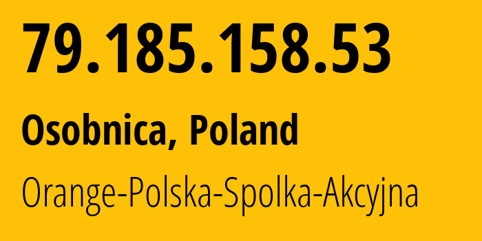 IP-адрес 79.185.158.53 (Osobnica, Подкарпатское воеводство, Польша) определить местоположение, координаты на карте, ISP провайдер AS5617 Orange-Polska-Spolka-Akcyjna // кто провайдер айпи-адреса 79.185.158.53