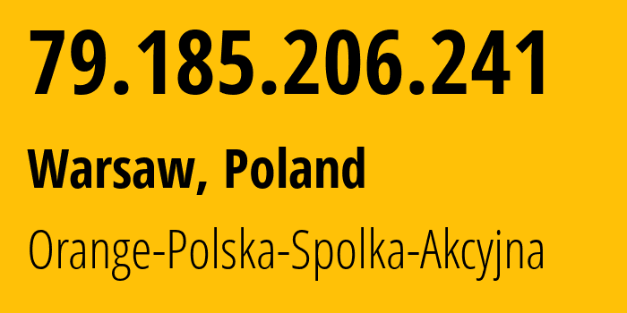 IP-адрес 79.185.206.241 (Варшава, Мазовецкое воеводство, Польша) определить местоположение, координаты на карте, ISP провайдер AS5617 Orange-Polska-Spolka-Akcyjna // кто провайдер айпи-адреса 79.185.206.241