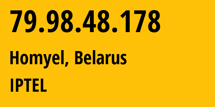 IP-адрес 79.98.48.178 (Гомель, Gomelskaya Oblast, Беларусь) определить местоположение, координаты на карте, ISP провайдер AS21305 IPTEL // кто провайдер айпи-адреса 79.98.48.178