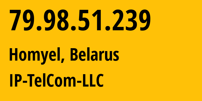 IP address 79.98.51.239 (Homyel, Homyel Voblasc, Belarus) get location, coordinates on map, ISP provider AS21305 IP-TelCom-LLC // who is provider of ip address 79.98.51.239, whose IP address