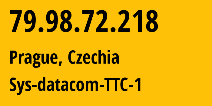 IP address 79.98.72.218 (Prague, Prague, Czechia) get location, coordinates on map, ISP provider AS44002 Sys-datacom-TTC-1 // who is provider of ip address 79.98.72.218, whose IP address