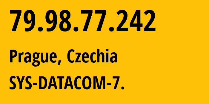 IP address 79.98.77.242 (Prague, Prague, Czechia) get location, coordinates on map, ISP provider AS44002 SYS-DATACOM-7. // who is provider of ip address 79.98.77.242, whose IP address