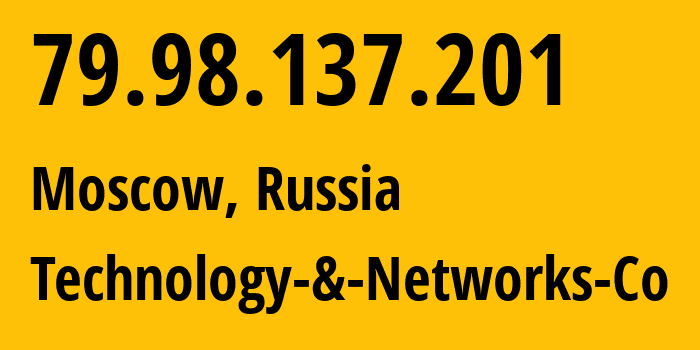 IP address 79.98.137.201 (Moscow, Moscow, Russia) get location, coordinates on map, ISP provider AS30833 Technology-&-Networks-Co // who is provider of ip address 79.98.137.201, whose IP address