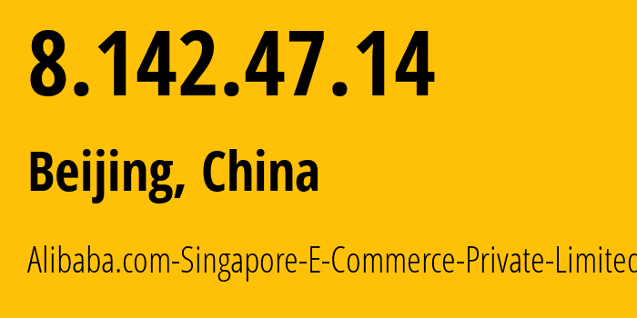 IP address 8.142.47.14 (Beijing, Beijing, China) get location, coordinates on map, ISP provider AS37963 Alibaba.com-Singapore-E-Commerce-Private-Limited // who is provider of ip address 8.142.47.14, whose IP address