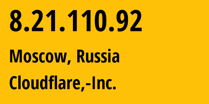 IP address 8.21.110.92 (Moscow, Moscow, Russia) get location, coordinates on map, ISP provider AS13335 Cloudflare,-Inc. // who is provider of ip address 8.21.110.92, whose IP address