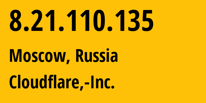 IP address 8.21.110.135 (Moscow, Moscow, Russia) get location, coordinates on map, ISP provider AS13335 Cloudflare,-Inc. // who is provider of ip address 8.21.110.135, whose IP address