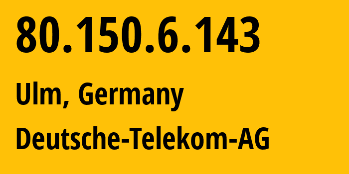 IP address 80.150.6.143 (Ulm, Baden-Wurttemberg, Germany) get location, coordinates on map, ISP provider AS3320 Deutsche-Telekom-AG // who is provider of ip address 80.150.6.143, whose IP address