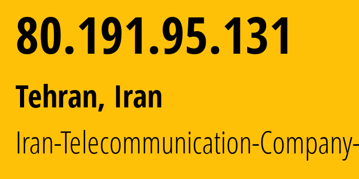 IP-адрес 80.191.95.131 (Тегеран, Тегеран, Иран) определить местоположение, координаты на карте, ISP провайдер AS58224 Iran-Telecommunication-Company-PJS // кто провайдер айпи-адреса 80.191.95.131