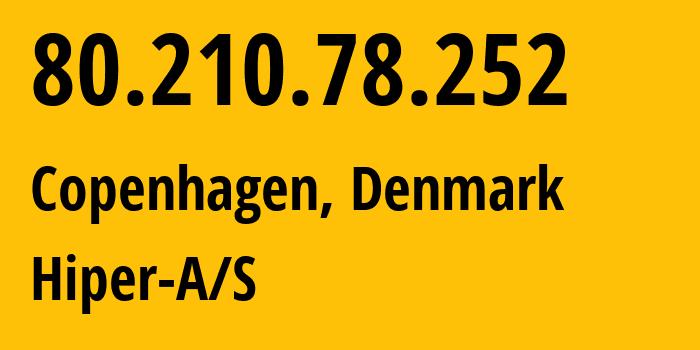 IP address 80.210.78.252 (Copenhagen, Capital Region, Denmark) get location, coordinates on map, ISP provider AS203953 Hiper-A/S // who is provider of ip address 80.210.78.252, whose IP address