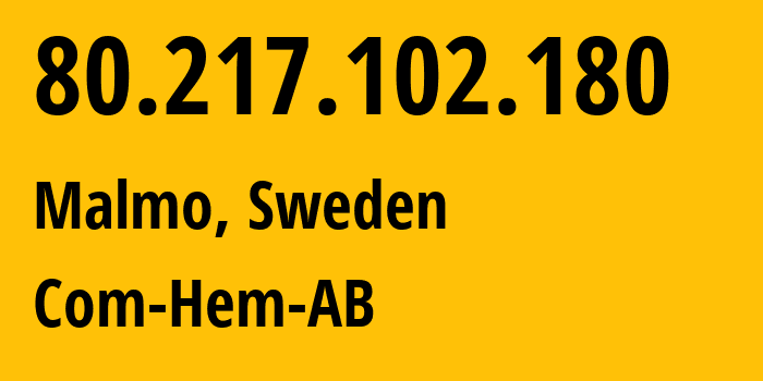 IP address 80.217.102.180 (Malmo, Skåne County, Sweden) get location, coordinates on map, ISP provider AS1257 Com-Hem-AB // who is provider of ip address 80.217.102.180, whose IP address