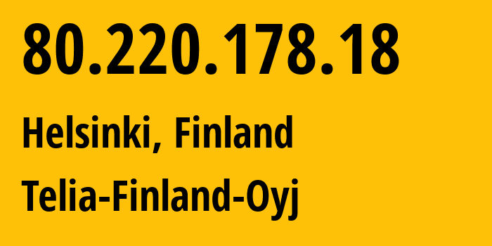 IP-адрес 80.220.178.18 (Хельсинки, Уусимаа, Финляндия) определить местоположение, координаты на карте, ISP провайдер AS1759 Telia-Finland-Oyj // кто провайдер айпи-адреса 80.220.178.18
