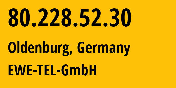 IP-адрес 80.228.52.30 (Ольденбург, Нижняя Саксония, Германия) определить местоположение, координаты на карте, ISP провайдер AS9145 EWE-TEL-GmbH // кто провайдер айпи-адреса 80.228.52.30