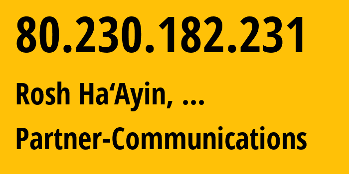 IP address 80.230.182.231 (Rosh Ha‘Ayin, Central District, ...) get location, coordinates on map, ISP provider AS12400 Partner-Communications // who is provider of ip address 80.230.182.231, whose IP address