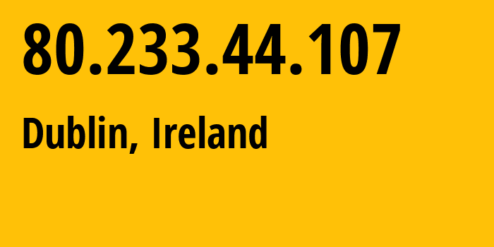 IP address 80.233.44.107 (Dublin, Leinster, Ireland) get location, coordinates on map, ISP provider AS13280 Three-Ireland-Hutchison---Mobile-Subscriber-CGNAT-Pool-1 // who is provider of ip address 80.233.44.107, whose IP address