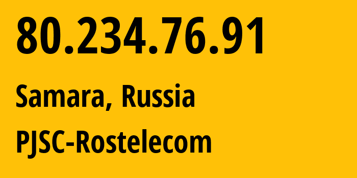 IP address 80.234.76.91 (Samara, Samara Oblast, Russia) get location, coordinates on map, ISP provider AS12389 PJSC-Rostelecom // who is provider of ip address 80.234.76.91, whose IP address
