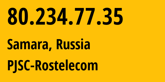 IP address 80.234.77.35 (Samara, Samara Oblast, Russia) get location, coordinates on map, ISP provider AS12389 PJSC-Rostelecom // who is provider of ip address 80.234.77.35, whose IP address