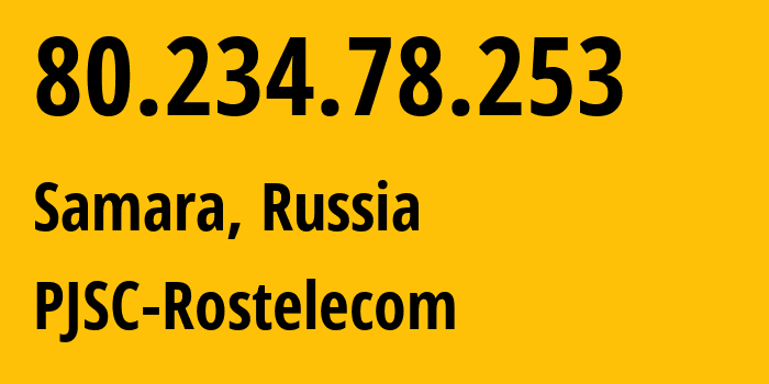 IP address 80.234.78.253 (Samara, Samara Oblast, Russia) get location, coordinates on map, ISP provider AS12389 PJSC-Rostelecom // who is provider of ip address 80.234.78.253, whose IP address