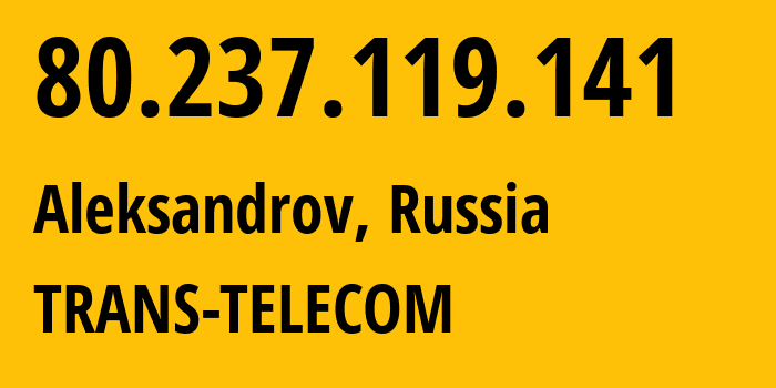 IP address 80.237.119.141 (Aleksandrov, Vladimir Oblast, Russia) get location, coordinates on map, ISP provider AS20485 TRANS-TELECOM // who is provider of ip address 80.237.119.141, whose IP address